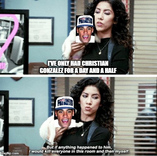 I've only had *blank* for a day | I'VE ONLY HAD CHRISTIAN GONZALEZ FOR A DAY AND A HALF | image tagged in i've only had blank for a day | made w/ Imgflip meme maker