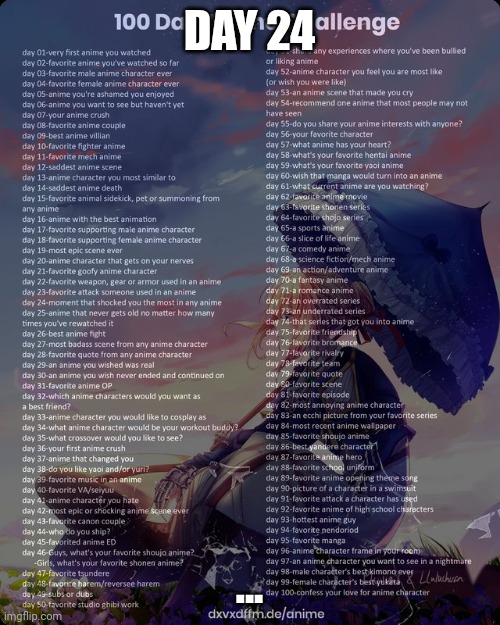 100 day anime challenge | DAY 24; ... | image tagged in 100 day anime challenge | made w/ Imgflip meme maker