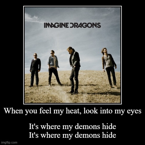 i love this song | image tagged in funny,demotivationals,imagine dragons,demons,don't click this tag | made w/ Imgflip demotivational maker