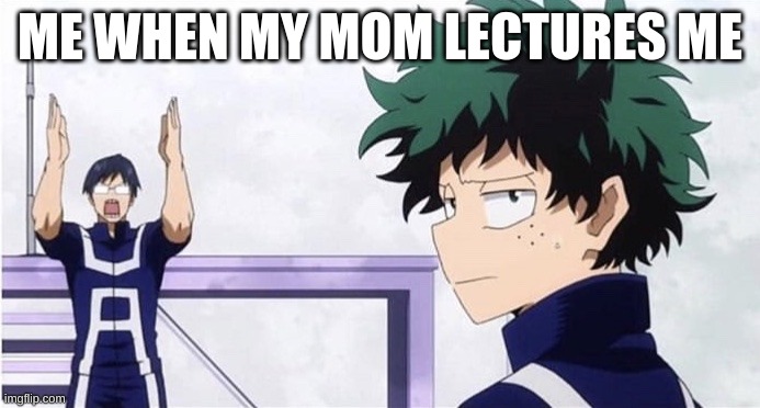 god help me-TodorokiSimper/a good friend of mine | ME WHEN MY MOM LECTURES ME | image tagged in deku ignoring iida | made w/ Imgflip meme maker
