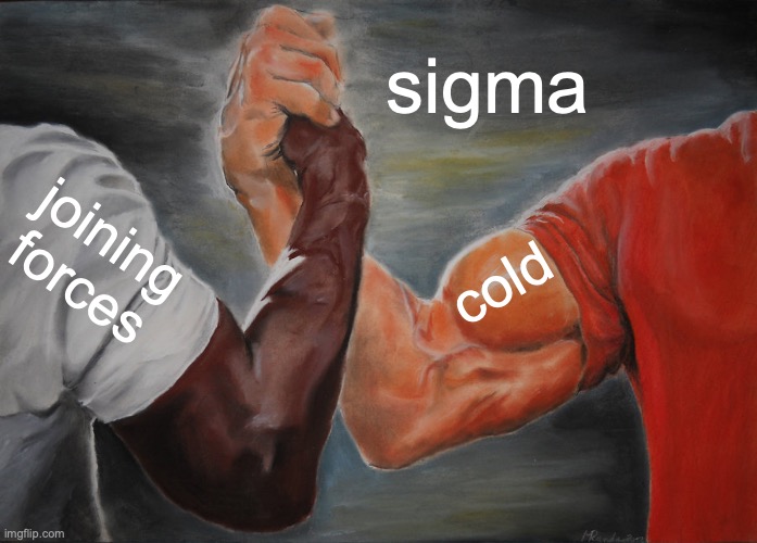 cold Simas | sigma; joining forces; cold | image tagged in memes,epic handshake | made w/ Imgflip meme maker