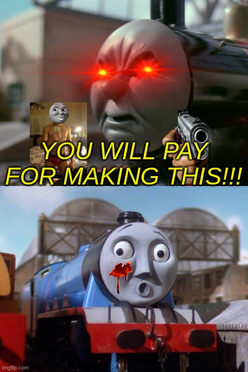 Gordon is in HUGE trouble. | YOU WILL PAY FOR MAKING THIS!!! | image tagged in james is angry at gordon | made w/ Imgflip meme maker