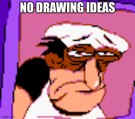 donkey noise | NO DRAWING IDEAS | image tagged in donkey noise | made w/ Imgflip meme maker