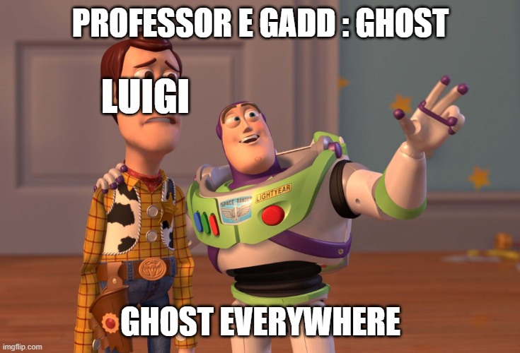 The start of Luigi's mansion belike... | PROFESSOR E GADD : GHOST; LUIGI; GHOST EVERYWHERE | image tagged in memes,x x everywhere | made w/ Imgflip meme maker