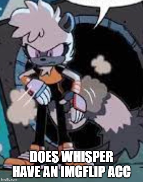 Tangle annoyed | DOES WHISPER HAVE AN IMGFLIP ACC | image tagged in tangle annoyed | made w/ Imgflip meme maker
