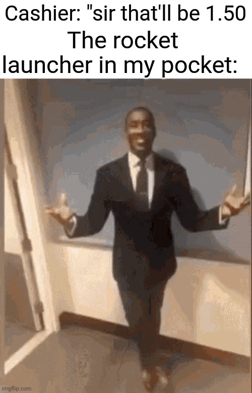 smiling black guy in suit | Cashier: "sir that'll be 1.50 The rocket launcher in my pocket: | image tagged in smiling black guy in suit | made w/ Imgflip meme maker