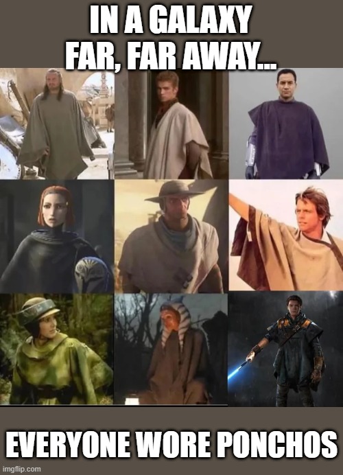 Poncho Much? | IN A GALAXY FAR, FAR AWAY... EVERYONE WORE PONCHOS | image tagged in star wars,fashion | made w/ Imgflip meme maker