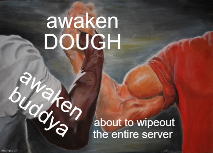 Epic Handshake | awaken DOUGH; awaken buddya; about to wipeout the entire server | image tagged in memes,epic handshake | made w/ Imgflip meme maker