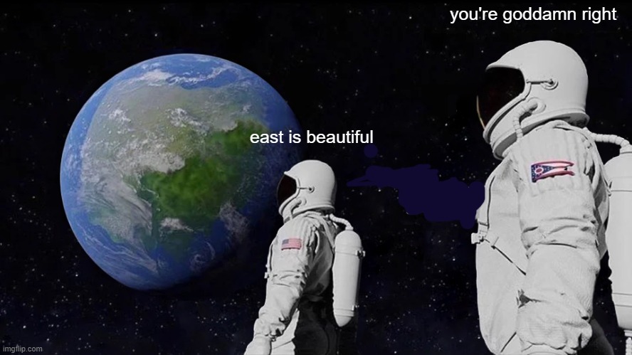 Always Has Been | you're goddamn right; east is beautiful | image tagged in memes,always has been | made w/ Imgflip meme maker