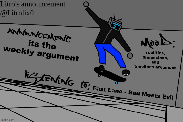 its the weekly argument; realities, dimensions, and timelines argument; Fast Lane - Bad Meets Evil | image tagged in litrolix kickflip temp | made w/ Imgflip meme maker