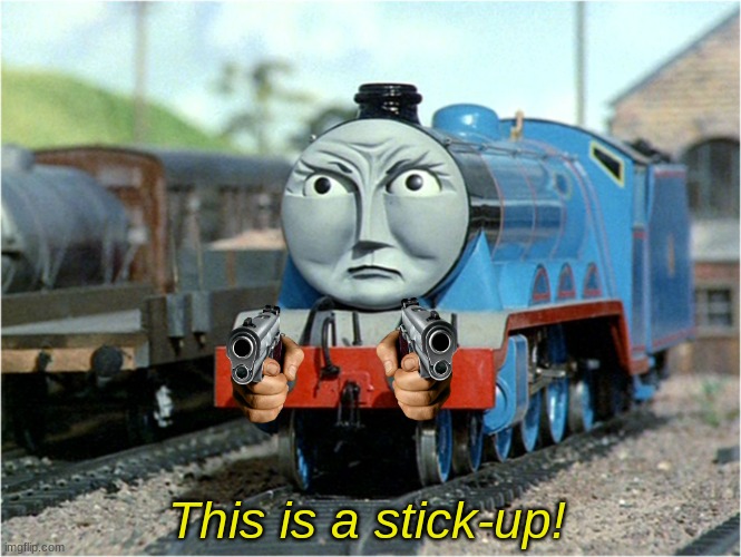 Gordon the Robber | This is a stick-up! | image tagged in gordon the big engine,funny meme | made w/ Imgflip meme maker