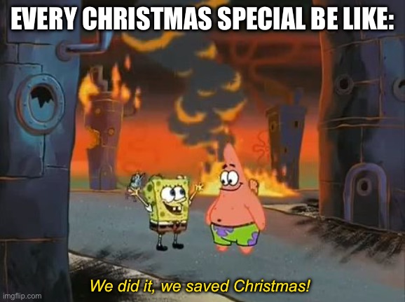 "We did it, Patrick! We saved the City!" | EVERY CHRISTMAS SPECIAL BE LIKE:; We did it, we saved Christmas! | image tagged in we did it patrick we saved the city,christmas | made w/ Imgflip meme maker