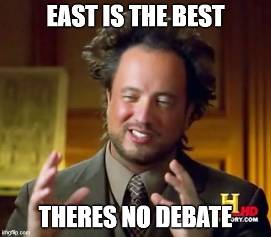 Ancient Aliens Meme | EAST IS THE BEST; THERES NO DEBATE | image tagged in memes,ancient aliens | made w/ Imgflip meme maker