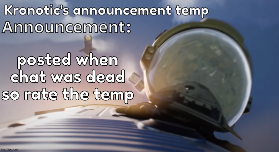 Kronotic's announcement temp #2 | posted when chat was dead so rate the temp | image tagged in kronotic's announcement temp 2 | made w/ Imgflip meme maker