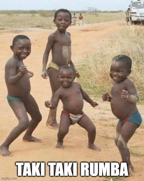 when someone beside me hears this song | TAKI TAKI RUMBA | image tagged in african kids dancing | made w/ Imgflip meme maker