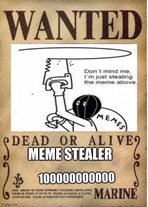 very wanted | MEME STEALER; 100000000000 | image tagged in one piece wanted poster template,stealing memes | made w/ Imgflip meme maker