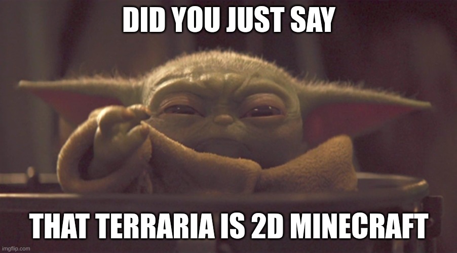 Mad Grogu | DID YOU JUST SAY; THAT TERRARIA IS 2D MINECRAFT | image tagged in mad grogu | made w/ Imgflip meme maker