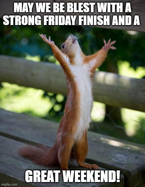 Friday | MAY WE BE BLEST WITH A STRONG FRIDAY FINISH AND A; GREAT WEEKEND! | image tagged in friday_squirrel | made w/ Imgflip meme maker
