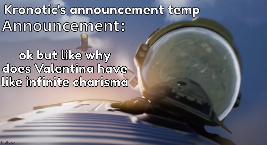 (in the hunger games) | ok but like why does Valentina have like infinite charisma | image tagged in kronotic's announcement temp 2 | made w/ Imgflip meme maker