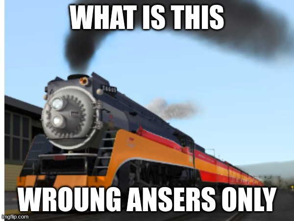 for the railfanner commuity | WHAT IS THIS; WROUNG ANSERS ONLY | image tagged in whats this,wroung ansers only | made w/ Imgflip meme maker