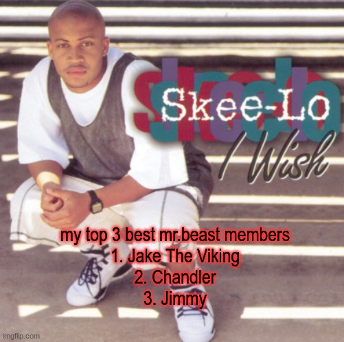 Skee-Lo | my top 3 best mr.beast members
1. Jake The Viking
2. Chandler
3. Jimmy | image tagged in skee-lo | made w/ Imgflip meme maker