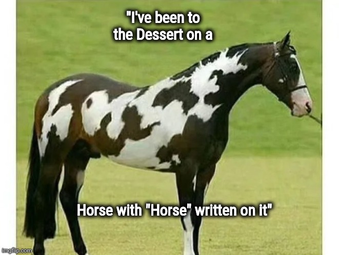 Remember this Oldie ? | "I've been to the Dessert on a; Horse with "Horse" written on it" | image tagged in america,english,band,the 4 horsemen of,classic rock | made w/ Imgflip meme maker