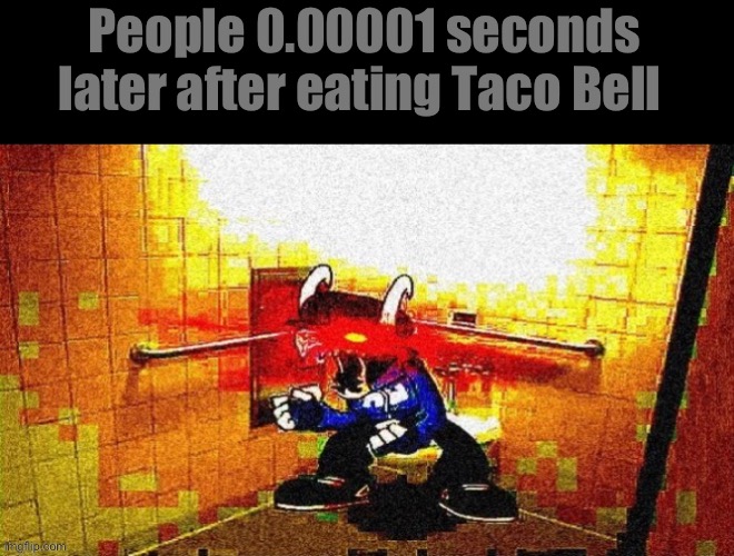 me when booba | People 0.00001 seconds later after eating Taco Bell | image tagged in me when booba | made w/ Imgflip meme maker