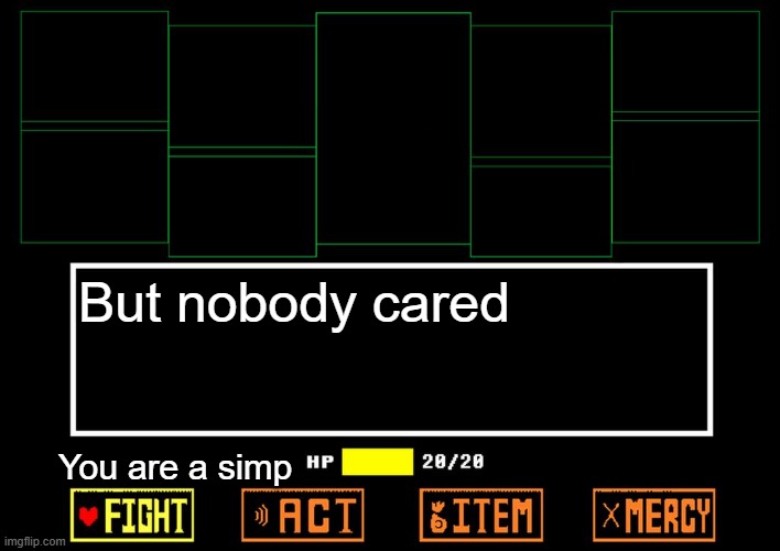 Blank undertale battle | But nobody cared You are a simp | image tagged in blank undertale battle | made w/ Imgflip meme maker