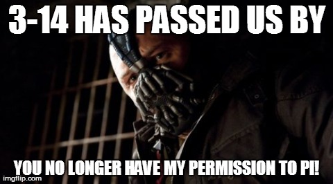 Permission Bane | 3-14 HAS PASSED US BY YOU NO LONGER HAVE MY PERMISSION TO PI! | image tagged in memes,permission bane | made w/ Imgflip meme maker