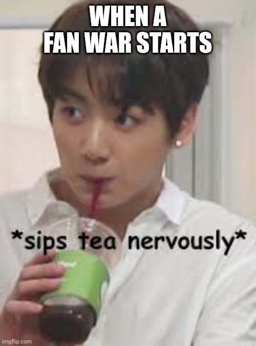 *sips tea* Jungkook | WHEN A FAN WAR STARTS | image tagged in sips tea jungkook | made w/ Imgflip meme maker