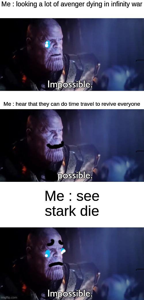 FR it was me | Me : looking a lot of avenger dying in infinity war; Me : hear that they can do time travel to revive everyone; Me : see stark die | image tagged in thanos impossible,long meme,relatable,avengers infinity war,avengers endgame,impossible | made w/ Imgflip meme maker