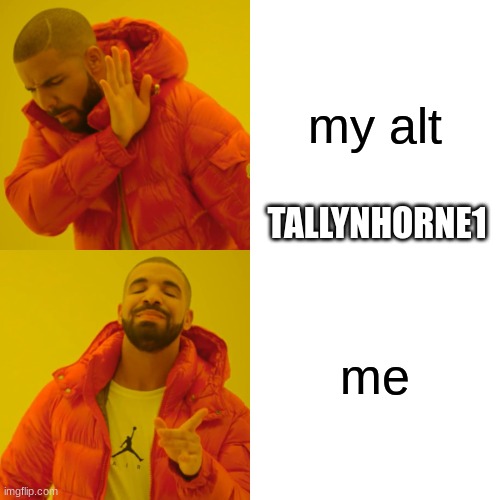 Drake Hotline Bling Meme | my alt me TALLYNHORNE1 | image tagged in memes,drake hotline bling | made w/ Imgflip meme maker