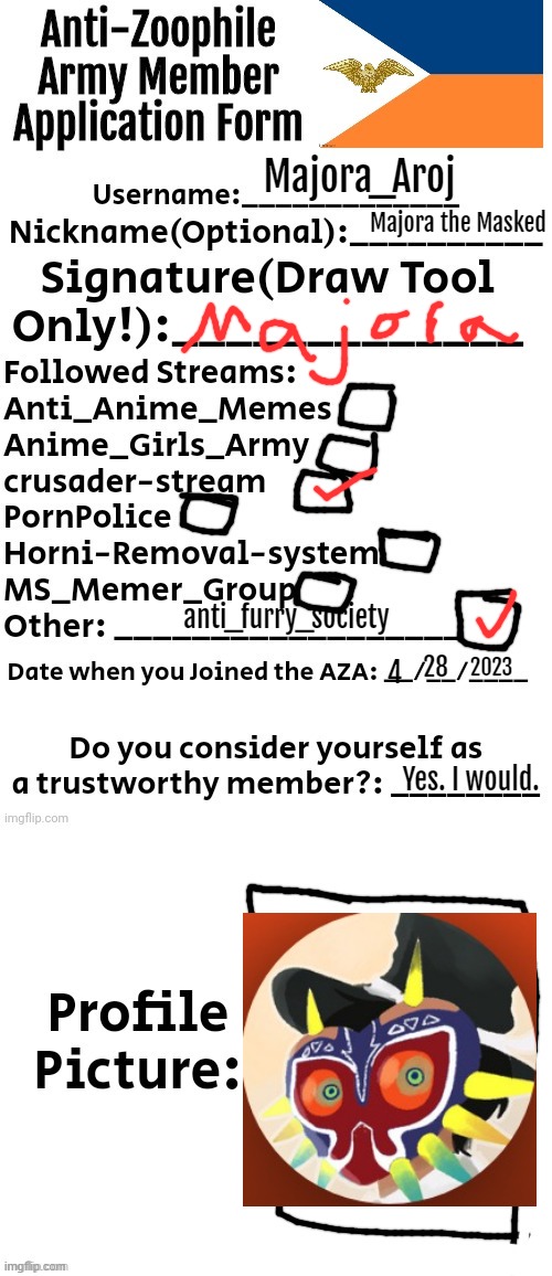 Anti-Zoophile Army Member Application Form | Majora_Aroj; Majora the Masked; anti_furry_society; 2023; 28; 4; Yes. I would. | image tagged in anti-zoophile army member application form | made w/ Imgflip meme maker