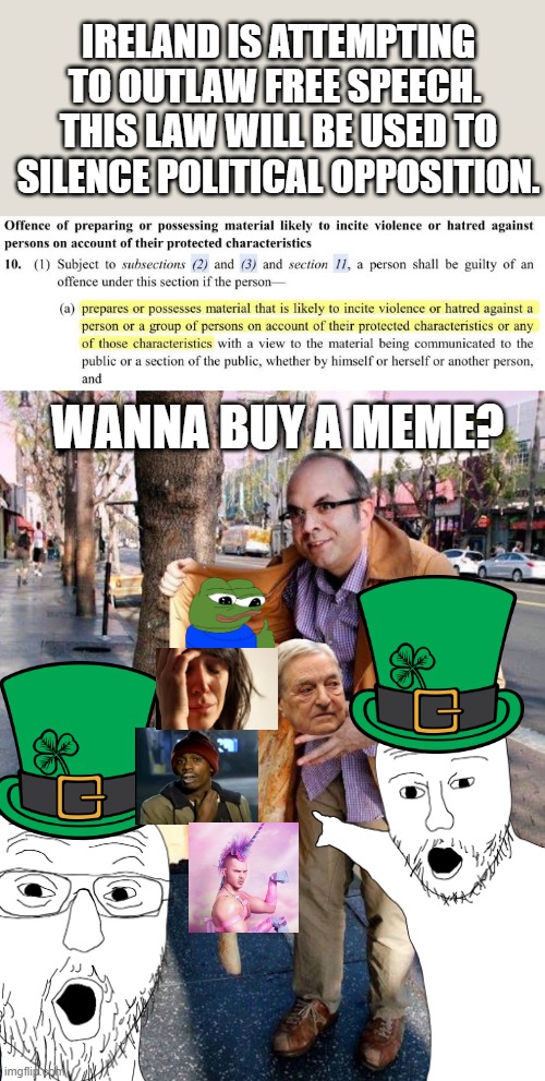 IRELAND IS ATTEMPTING TO OUTLAW FREE SPEECH.  THIS LAW WILL BE USED TO SILENCE POLITICAL OPPOSITION. WANNA BUY A MEME? | image tagged in hey kid wanna buy some | made w/ Imgflip meme maker