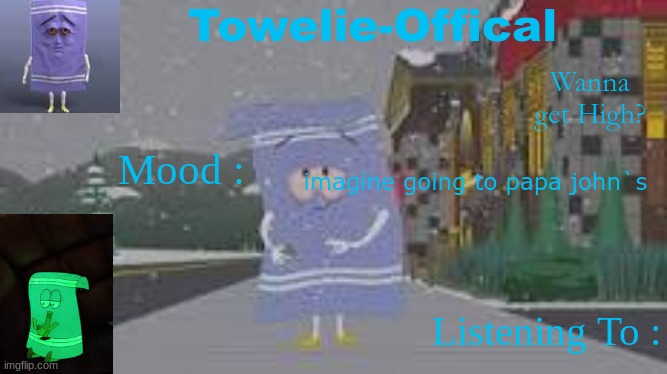 Towelie-Offical`s Template | imagine going to papa john`s | image tagged in towelie-offical s template | made w/ Imgflip meme maker