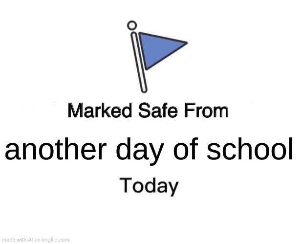 Marked Safe From | another day of school | image tagged in memes,marked safe from | made w/ Imgflip meme maker