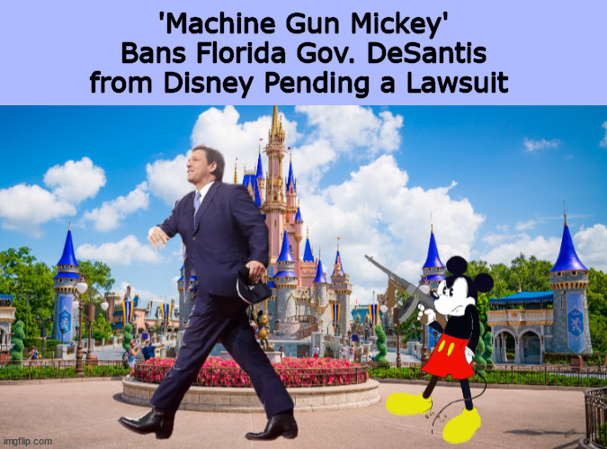'Machine Gun Mickey' Bans Florida Gov. DeSantis from Disney Pending a Lawsuit | image tagged in mickey mouse,disney,desantis,governor,memes,machine gun | made w/ Imgflip meme maker