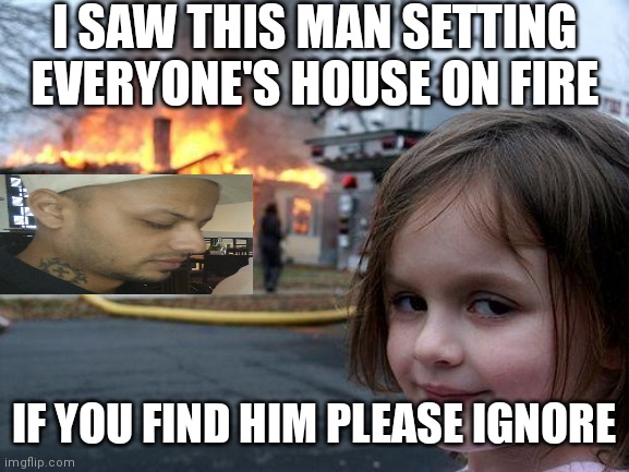Dj shaan shillong horrible person and lousy performer | I SAW THIS MAN SETTING EVERYONE'S HOUSE ON FIRE; IF YOU FIND HIM PLEASE IGNORE | image tagged in memes,disaster girl | made w/ Imgflip meme maker