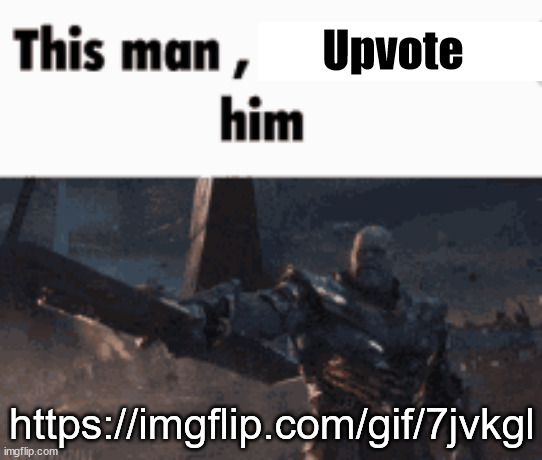 https://imgflip.com/gif/7jvkgl | Upvote; https://imgflip.com/gif/7jvkgl | image tagged in this man _____ him | made w/ Imgflip meme maker
