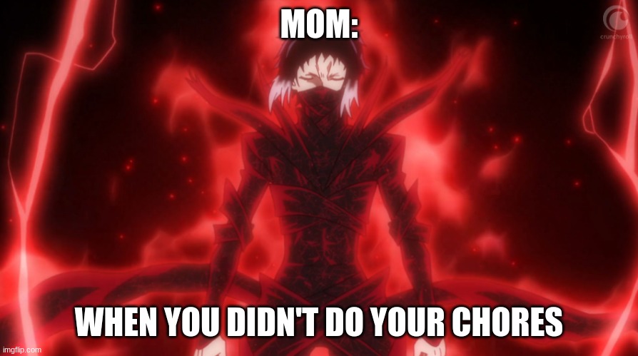bungo stray dogs meme | MOM:; WHEN YOU DIDN'T DO YOUR CHORES | image tagged in bungo stray dogs meme | made w/ Imgflip meme maker
