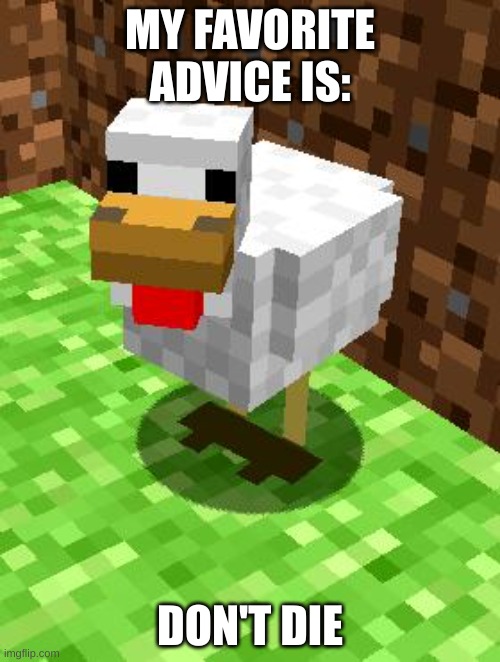 Minecraft Advice Chicken | MY FAVORITE ADVICE IS:; DON'T DIE | image tagged in minecraft advice chicken | made w/ Imgflip meme maker