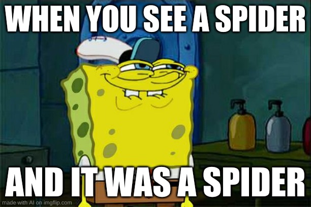 Hmm Yes the spiders are spiders | WHEN YOU SEE A SPIDER; AND IT WAS A SPIDER | image tagged in memes,don't you squidward,ai meme | made w/ Imgflip meme maker