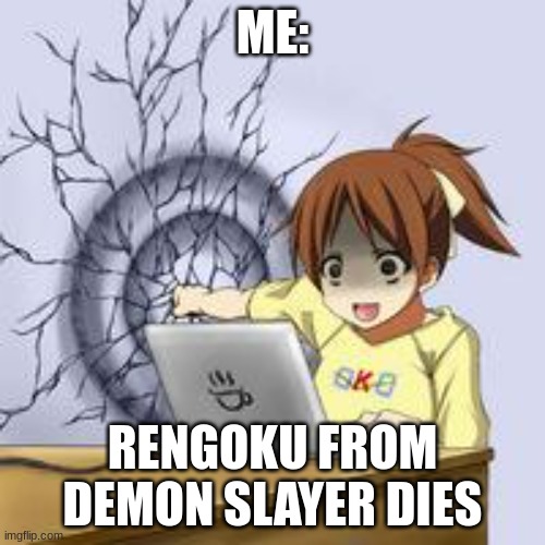 Anime wall punch | ME:; RENGOKU FROM DEMON SLAYER DIES | image tagged in anime wall punch | made w/ Imgflip meme maker