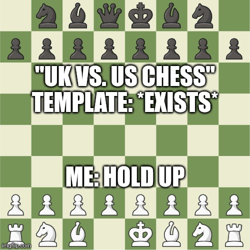 I don't know why this template exists lol | "UK VS. US CHESS" TEMPLATE: *EXISTS*; ME: HOLD UP | image tagged in us vs uk chess,memes,hold up,9/11,queen elizabeth | made w/ Imgflip meme maker