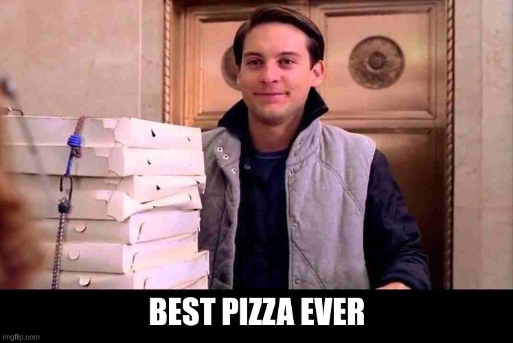 pizzA TIME | BEST PIZZA EVER | image tagged in pizza time | made w/ Imgflip meme maker