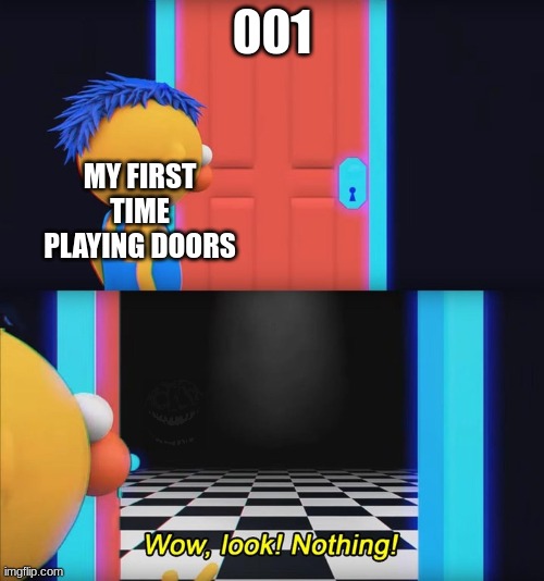 Wow, look! Nothing! | 001; MY FIRST TIME PLAYING DOORS | image tagged in wow look nothing | made w/ Imgflip meme maker