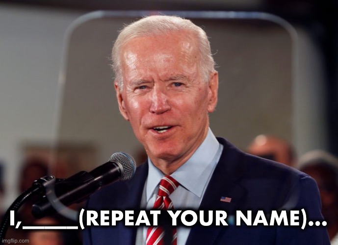 Biden Teleprompter | I,_____(REPEAT YOUR NAME)… | image tagged in biden teleprompter | made w/ Imgflip meme maker