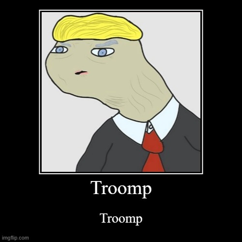 Former President Troomp. | image tagged in demotivationals,trump | made w/ Imgflip demotivational maker