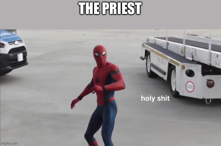 holy shit | THE PRIEST | image tagged in holy shit | made w/ Imgflip meme maker