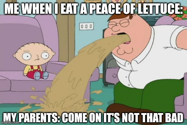 I hate Lettuce | ME WHEN I EAT A PEACE OF LETTUCE:; MY PARENTS: COME ON IT'S NOT THAT BAD | image tagged in peter griffin vomit,lettuce,memes_overload | made w/ Imgflip meme maker